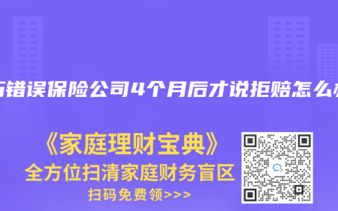 病历错误保险公司4个月后才说拒赔怎么办