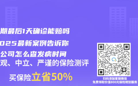 等待期最后1天确诊能赔吗？2025最新案例告诉你保险公司怎么查发病时间