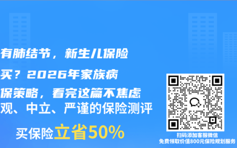 父母有肺结节，新生儿保险怎么买？2026年家族病史投保策略，看完这篇不焦虑