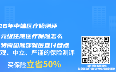2026年中端医疗险测评：千元级住院医疗保险怎么选？特需国际部就医直付盘点