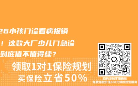 2026小孩门诊看病报销攻略！这款大厂少儿门急诊保险到底值不值得续？