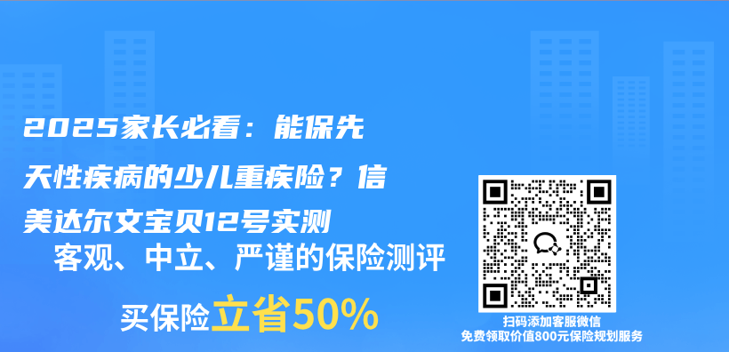 2025家长必看:能保先天性疾病的少儿重疾险?信美达尔文宝贝12号实测插图 2025家长必看:能保先天性疾病的少儿重疾险?信美达尔文宝贝12号实测插图