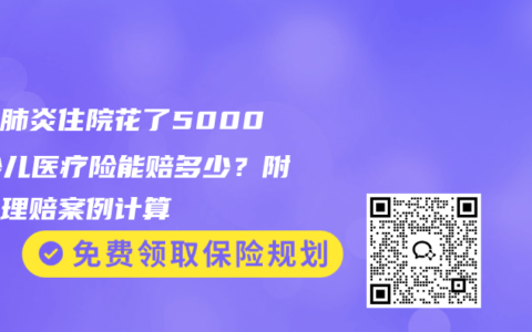 孩子肺炎住院花了5000，少儿医疗险能赔多少？附真实理赔案例计算