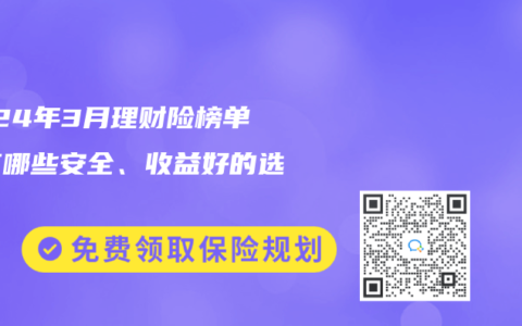 2024年3月理财险榜单，有哪些安全、收益好的选择？