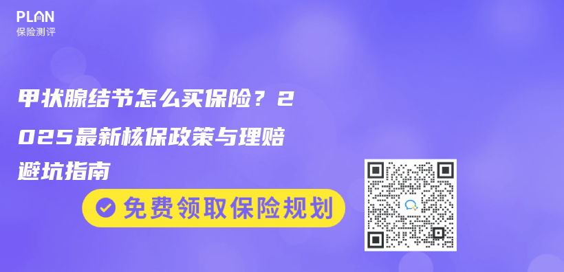 甲状腺结节怎么买保险？2025最新核保政策与理赔避坑指南插图
