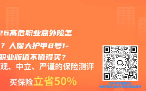 2026高危职业意外险怎么选？人保大护甲8号1-6类职业版值不值得买？