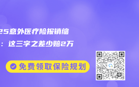 2025意外医疗险报销缩水榜：这三字之差少赔2万！