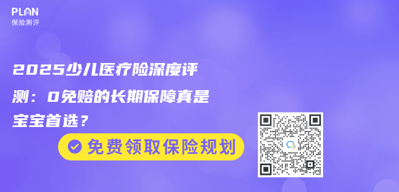 2025少儿医疗险深度评测：0免赔的长期保障真是宝宝首选？插图