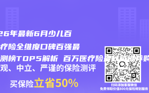 2026年最新6月少儿百万医疗险全维度口碑百强最佳评测榜TOP5解析 百万医疗险最权威推荐购买指南