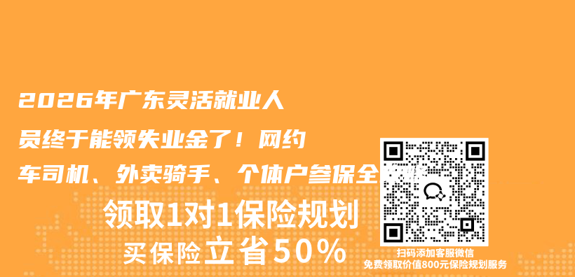 2026年广东灵活就业人员终于能领失业金了！网约车司机、外卖骑手、个体户参保全攻略插图1
