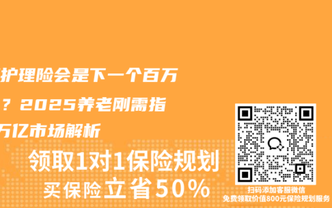 长期护理险会是下一个百万医疗？2025养老刚需指南+万亿市场解析