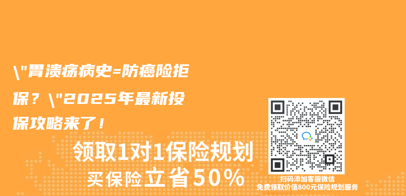 “胃溃疡病史=防癌险拒保？”2025年最新投保攻略来了！插图