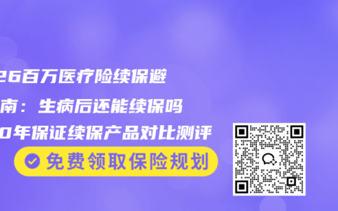 2026百万医疗险续保避坑指南：生病后还能续保吗？20年保证续保产品对比测评