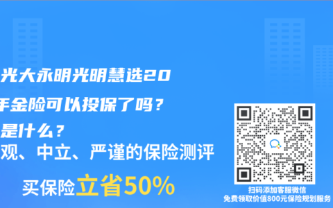 现在光大永明光明慧选2024年金险可以投保了吗？保障是什么？