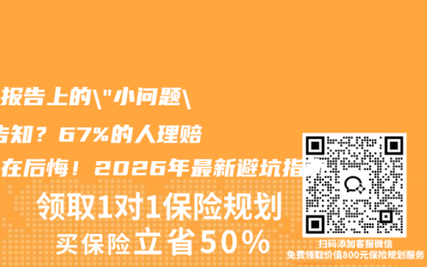 体检报告上的”小问题”不告知？67%的人理赔时都在后悔！2026年最新避坑指南