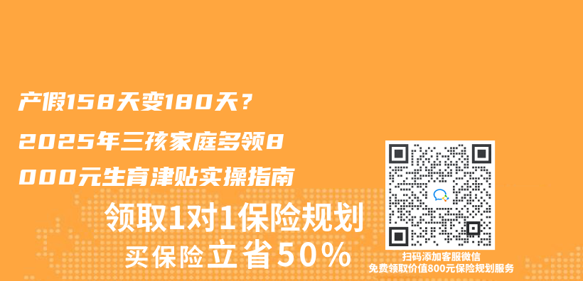 产假158天变180天？2025年三孩家庭多领8000元生育津贴实操指南插图