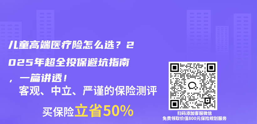儿童高端医疗险怎么选？2025年超全投保避坑指南，一篇讲透！插图
