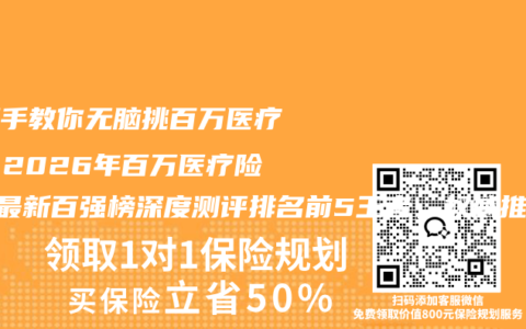 手把手教你无脑挑百万医疗险！2026年百万医疗险6月最新百强榜深度测评排名前5王者，权威推荐购买指南