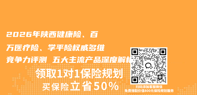 2026年陕西健康险、百万医疗险、学平险权威多维竞争力评测 五大主流产品深度解析插图