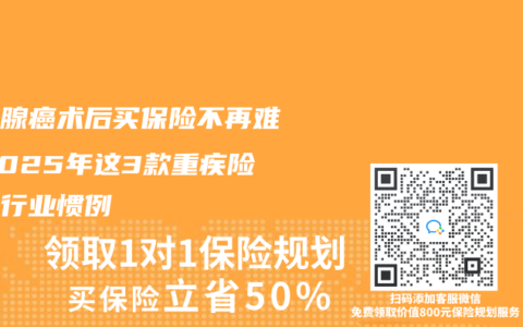 甲状腺癌术后买保险不再难！2025年这3款重疾险打破行业惯例