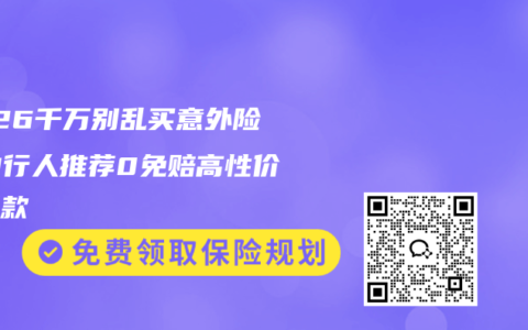 2026千万别乱买意外险！内行人推荐0免赔高性价比爆款