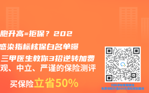 白细胞升高=拒保？2025年感染指标核保白名单曝光！三甲医生教你3招逆转加费
