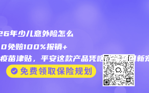 2026年少儿意外险怎么选？0免赔100%报销+狂犬疫苗津贴，平安这款产品凭啥成宝妈圈新宠？