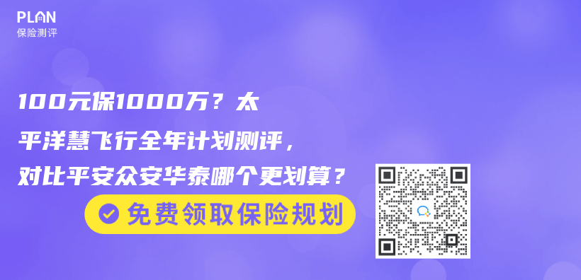 100元保1000万？太平洋慧飞行全年计划测评，对比平安众安华泰哪个更划算？插图