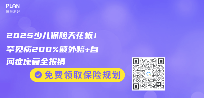 2025少儿保险天花板！罕见病200%额外赔+自闭症康复全报销插图
