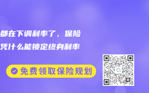 银行都在下调利率了，保险公司凭什么能锁定终身利率？