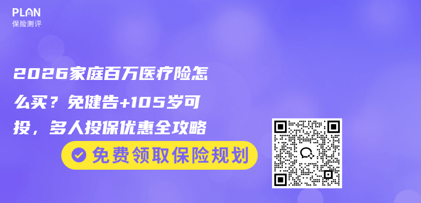 2026家庭百万医疗险怎么买?免健告+105岁可投,多人投保优惠全攻略插图 2026家庭百万医疗险怎么买?免健告+105岁可投,多人投保优惠全攻略插图