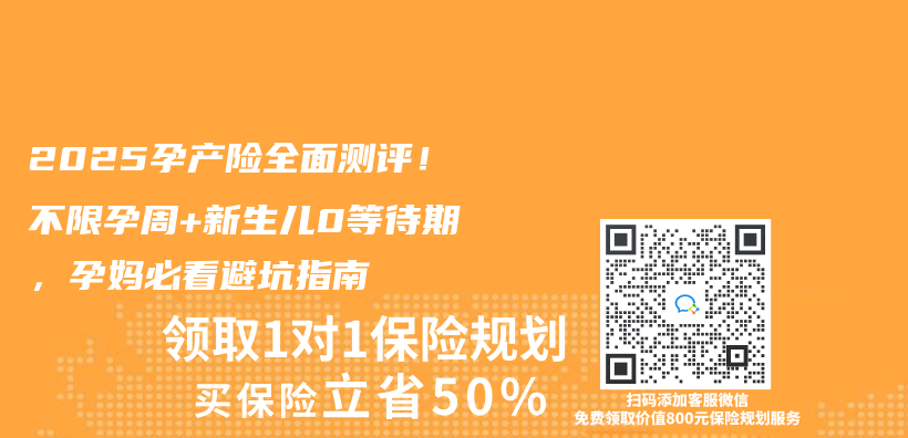 2025孕产险全面测评！不限孕周+新生儿0等待期，孕妈必看避坑指南插图