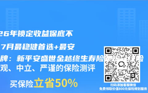 2026年锁定收益保底不亏，7月最稳健首选+最安全老牌：新平安盛世金越终生寿险领跑分红险