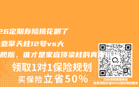 2026定期寿险挑花眼了？中意擎天柱12号vs大麦旗舰版，谁才是家庭顶梁柱的真香选择？