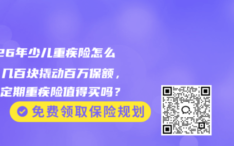 2026年少儿重疾险怎么选？几百块撬动百万保额，这款定期重疾险值得买吗？