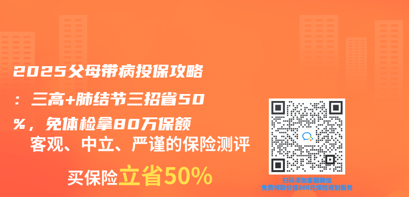 2025父母带病投保攻略：三高+肺结节三招省50%，免体检拿80万保额插图