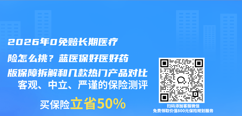 2026年0免赔长期医疗险怎么挑?蓝医保好医好药版保障拆解和几款热门产品对比插图 2026年0免赔长期医疗险怎么挑?蓝医保好医好药版保障拆解和几款热门产品对比插图