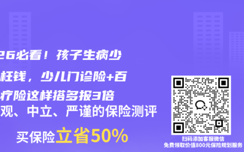2026必看！孩子生病少花冤枉钱，少儿门诊险+百万医疗险这样搭多报3倍