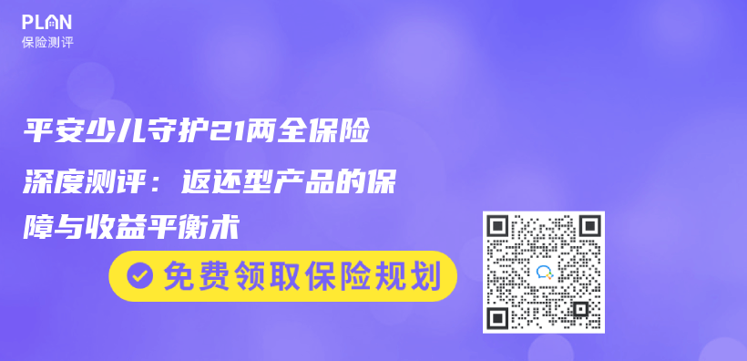 平安少儿守护21两全保险深度测评：返还型产品的保障与收益平衡术插图