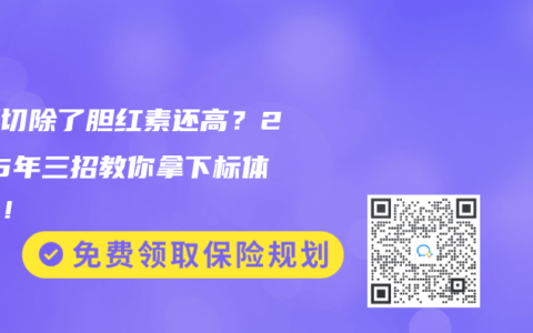 胆囊切除了胆红素还高？2025年三招教你拿下标体承保！