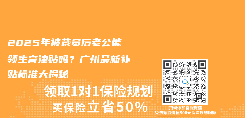 2025年被裁员后老公能领生育津贴吗？广州最新补贴标准大揭秘插图