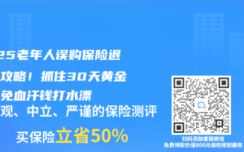 2025老年人误购保险退全款攻略！抓住30天黄金期避免血汗钱打水漂