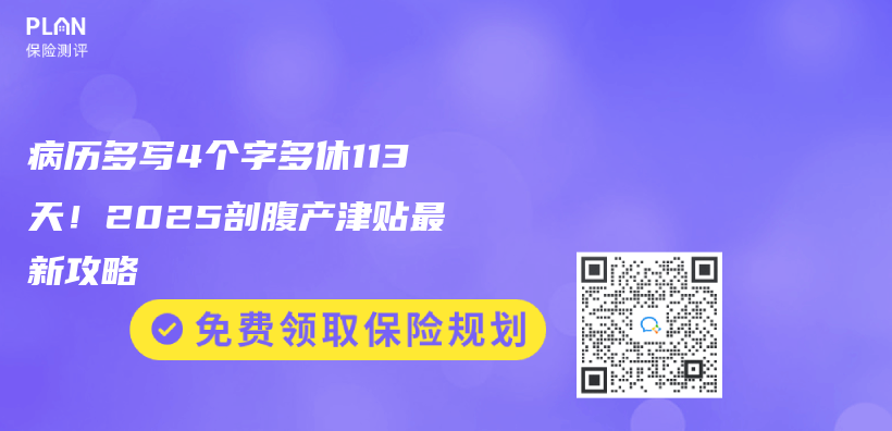 病历多写4个字多休113天！2025剖腹产津贴最新攻略插图