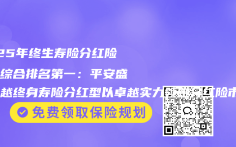 2025年终生寿险分红险测评综合排名第一：平安盛世金越终身寿险分红型以卓越实力领跑分红险市场