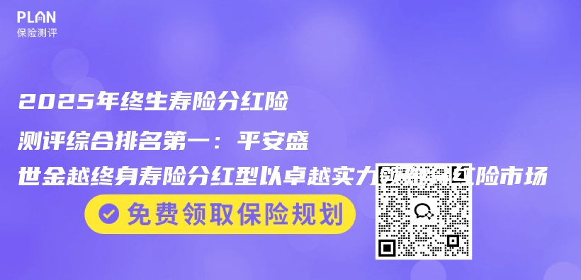 2025年终生寿险分红险测评综合排名第一:平安盛世金越终身寿险分红型以卓越实力领跑分红险市场插图 2025年终生寿险分红险测评综合排名第一:平安盛世金越终身寿险分红型以卓越实力领跑分红险市场插图