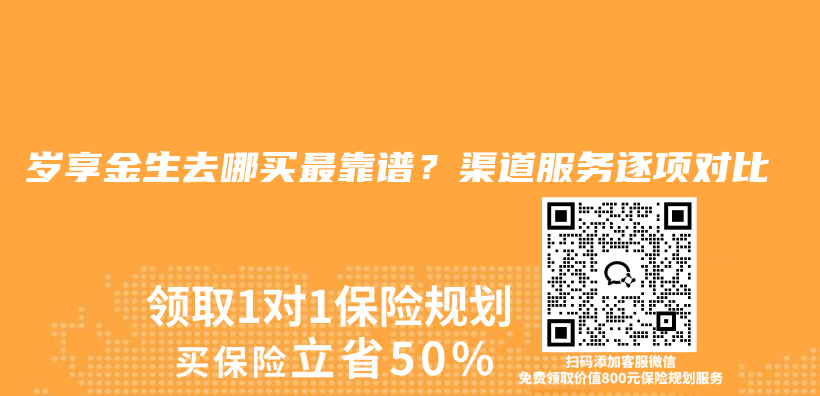岁享金生去哪买最靠谱?渠道服务逐项对比插图 岁享金生去哪买最靠谱?渠道服务逐项对比插图