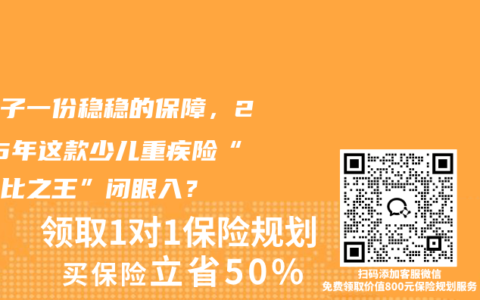 给孩子一份稳稳的保障，2025年这款少儿重疾险“性价比之王”闭眼入？
