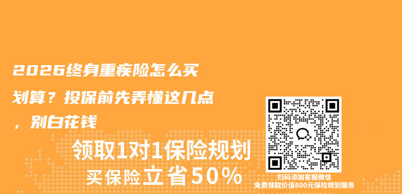 2026终身重疾险怎么买划算?投保前先弄懂这几点,别白花钱插图 2026终身重疾险怎么买划算?投保前先弄懂这几点,别白花钱插图