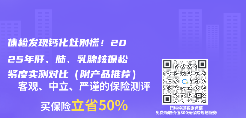 体检发现钙化灶别慌！2025年肝、肺、乳腺核保松紧度实测对比（附产品推荐）插图