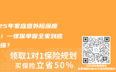 2025年家庭意外险深度测评！一张保单保全家到底哪家强？